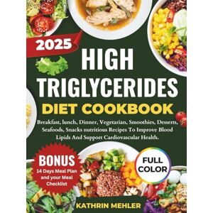 Mehler, Kathrin High Triglycerides Diet Cookbook: Breakfast, lunch, Dinner, Vegetarian, Smoothies, Desserts, Seafoods, Snacks nutritious Recipes To lower Blood Fats ... Wellness (MINDFUL EATING AND HEALTHY LIFE) Mehler, Kathrin High Triglycerides Diet Cookbook: Breakfast, lunch, Dinner, Vegetarian, Smoothies, Desserts, Seafoods, Snacks nutritious Recipes To lower Blood Fats ... Wellness (MINDFUL EATING AND HEALTHY LIFE)