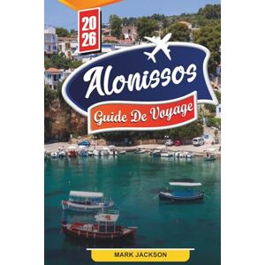 Jackson GUIDE DE VOYAGE D'ALONISSOS 2026: Découvrez des joyaux cachés, des monuments historiques, des conseils de voyage et des expériences de vacances inoubliables Jackson GUIDE DE VOYAGE D'ALONISSOS 2026: Découvrez des joyaux cachés, des monuments historiques, des conseils de voyage et des expériences de vacances inoubliables