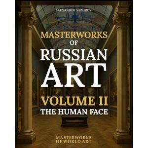 Nemirov, Alexander Masterworks of Russian Art: Volume II: The Human Face: Portraits and character (MASTERWORKS OF WORLD ART) Nemirov, Alexander Masterworks of Russian Art: Volume II: The Human Face: Portraits and character (MASTERWORKS OF WORLD ART)