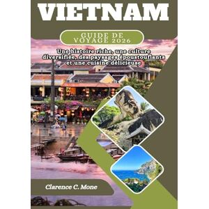 Mone, Clarence C. Vietnam Guide de voyage 2026: Une histoire riche, une culture diversifiée, des paysages époustouflants et une cuisine délicieuse Mone, Clarence C. Vietnam Guide de voyage 2026: Une histoire riche, une culture diversifiée, des paysages époustouflants et une cuisine délicieuse