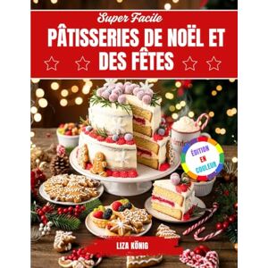 König, Liza Super Facile Pâtisseries De Noël Et Des Fêtes: Biscuits, Gâteaux Et Friandises Rapides Et Délicieux À Préparer À La Maison König, Liza Super Facile Pâtisseries De Noël Et Des Fêtes: Biscuits, Gâteaux Et Friandises Rapides Et Délicieux À Préparer À La Maison
