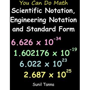Tanna, Sunil You Can Do Math: Scientific Notation, Engineering Notation and Standard Form Tanna, Sunil You Can Do Math: Scientific Notation, Engineering Notation and Standard Form