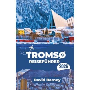 Barney, David Tromsø Reiseführer 2026: Navigieren Sie durch die arktischen Bedingungen, die Veränderungen der Tageslichtdauer, die Transportwege, die Polarlichtzeiten und die Outdoor-Abenteuer. Barney, David Tromsø Reiseführer 2026: Navigieren Sie durch die arktischen Bedingungen, die Veränderungen der Tageslichtdauer, die Transportwege, die Polarlichtzeiten und die Outdoor-Abenteuer.