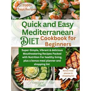 Smith, Penelope Mac Quick and Easy Mediterranean diet cookbook for Beginners: Super-simple,Vibrant, and Delicious Mouthwatering Recipes Packed with Nutrition For Healthy Living. Smith, Penelope Mac Quick and Easy Mediterranean diet cookbook for Beginners: Super-simple,Vibrant, and Delicious Mouthwatering Recipes Packed with Nutrition For Healthy Living.