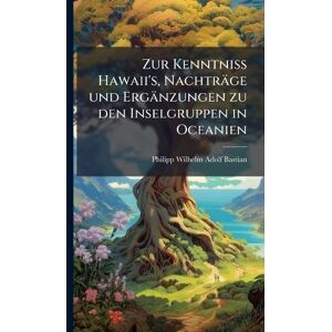 Bastian, Philipp Wilhelm Adolf Zur Kenntniss Hawaii's, Nachträge und Ergänzungen zu den Inselgruppen in Oceanien Bastian, Philipp Wilhelm Adolf Zur Kenntniss Hawaii's, Nachträge und Ergänzungen zu den Inselgruppen in Oceanien