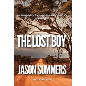 Summers, Jason The Lost Boy: Australian Rural Crime Mystery (A Nick Vada Thriller) Summers, Jason The Lost Boy: Australian Rural Crime Mystery (A Nick Vada Thriller)
