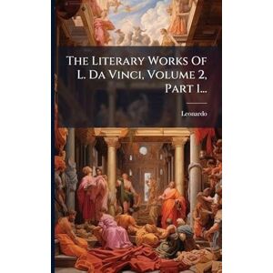 Vinci), Leonardo (Da The Literary Works Of L. Da Vinci, Volume 2, Part 1... Vinci), Leonardo (Da The Literary Works Of L. Da Vinci, Volume 2, Part 1...
