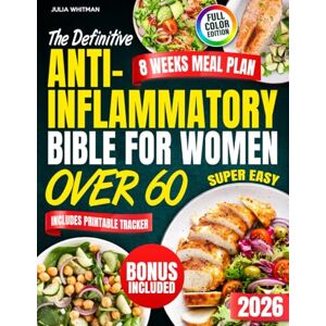 Whitman, Julia The Definitive Anti-Inflammatory Bible For Women Over 60: A Practical 8-Week Plan with Quick, Budget-Friendly Recipes to Ease Joint Pain, Increase Energy and Improve Digestion Without Stress Whitman, Julia The Definitive Anti-Inflammatory Bible For Women Over 60: A Practical 8-Week Plan with Quick, Budget-Friendly Recipes to Ease Joint Pain, Increase Energy and Improve Digestion Without Stress