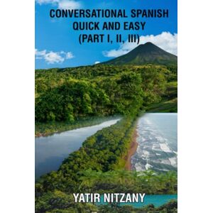Nitzany, Yatir Conversational Spanish Quick and Easy Series Parts 1, 2, and 3: The Most Innovative Technique to Master the Spanish Language. Learn Spanish. Spanish short stories for beginners Nitzany, Yatir Conversational Spanish Quick and Easy Series Parts 1, 2, and 3: The Most Innovative Technique to Master the Spanish Language. Learn Spanish. Spanish short stories for beginners