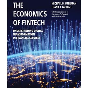 Fabozzi, Frank J. The Economics of FinTech: Understanding Digital Transformation in Financial Services Fabozzi, Frank J. The Economics of FinTech: Understanding Digital Transformation in Financial Services