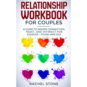 Stone, Rachel Relationship Workbook for Couples: A Guide to Deeper Connection, Trust, and Intimacy for Couples Young and Old Stone, Rachel Relationship Workbook for Couples: A Guide to Deeper Connection, Trust, and Intimacy for Couples Young and Old