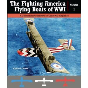 Owers, Colin A The Fighting American Flying Boats of WWI Volume 1: A Centennial Perspective on Great War Seaplanes: Volume 22 (Great War Aviation Centennial Series) Owers, Colin A The Fighting American Flying Boats of WWI Volume 1: A Centennial Perspective on Great War Seaplanes: Volume 22 (Great War Aviation Centennial Series)