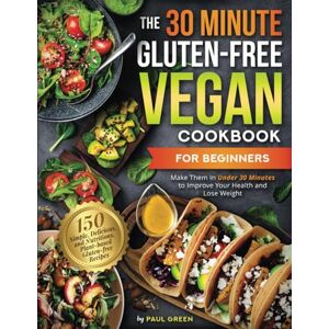 Green, Paul The 30-Minute Gluten-free Vegan Cookbook for Beginners: 150 Simple, Delicious, and Nutritious, Plant-based Gluten-free Recipes. Make Them In Under 30 ... (The Plant-Based Vegan Lifestyle Series) Green, Paul The 30-Minute Gluten-free Vegan Cookbook for Beginners: 150 Simple, Delicious, and Nutritious, Plant-based Gluten-free Recipes. Make Them In Under 30 ... (The Plant-Based Vegan Lifestyle Series)