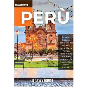 Guide, Dante's PERÙ Guida Di viaggio 2026: La guida turistica definitiva del Perù del 2026: Machu Picchu, Lima, Cusco, Valle Sacra, avventure in Amazzonia e tesori nascosti Guide, Dante's PERÙ Guida Di viaggio 2026: La guida turistica definitiva del Perù del 2026: Machu Picchu, Lima, Cusco, Valle Sacra, avventure in Amazzonia e tesori nascosti