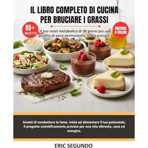 Segundo, Eric Il libro completo di ricette per bruciare i grassi: La guida definitiva agli alimenti che bilanciano gli ormoni, senza zucchero e combattono l'infiammazione per una perdita di peso sostenibile Segundo, Eric Il libro completo di ricette per bruciare i grassi: La guida definitiva agli alimenti che bilanciano gli ormoni, senza zucchero e combattono l'infiammazione per una perdita di peso sostenibile