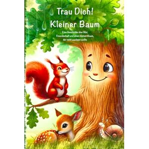Bonsack, Steffi Trau Dich! Kleiner Baum: Eine Geschichte über Mut, Freundschaft und einen kleinen Baum, der nicht wachsen wollte Bonsack, Steffi Trau Dich! Kleiner Baum: Eine Geschichte über Mut, Freundschaft und einen kleinen Baum, der nicht wachsen wollte
