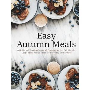 Press, BookSumo Easy Autumn Meals: A Guide to Effortless Seasonal Cooking for the Fall Months; Learn Tasty Recipe Ideas for Everyday of the Week Press, BookSumo Easy Autumn Meals: A Guide to Effortless Seasonal Cooking for the Fall Months; Learn Tasty Recipe Ideas for Everyday of the Week