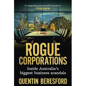 Quentin Beresford (author) Rogue Corporations: Inside Australia's Biggest Business Scandals Quentin Beresford (author) Rogue Corporations: Inside Australia's Biggest Business Scandals