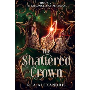 Alexandris, Rea The Shattered Crown: A Romantic Fantasy of Forbidden Power and Unyielding Hope (The Chronicles of Aeryndor) Alexandris, Rea The Shattered Crown: A Romantic Fantasy of Forbidden Power and Unyielding Hope (The Chronicles of Aeryndor)