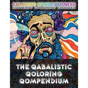 Maccari, Leofranc The Qabalistic Qoloring Qompendium: COLOR the Mysteries of the Tree of Life, Esoteric Wisdom, Occult Knowledge, and Ultradimensional Logopuncta: ... Cyphermancy: 10 (Esoteric Coloring Codices) Maccari, Leofranc The Qabalistic Qoloring Qompendium: COLOR the Mysteries of the Tree of Life, Esoteric Wisdom, Occult Knowledge, and Ultradimensional Logopuncta: ... Cyphermancy: 10 (Esoteric Coloring Codices)