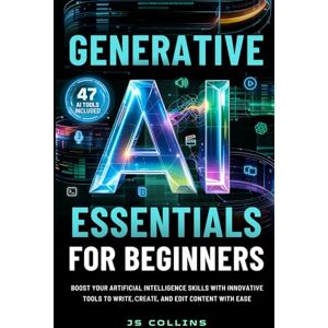 Collins, JS Generative AI Essentials For Beginners: Boost Your Artificial Intelligence Skills With Innovative Tools To Write, Create, And Edit Content With Ease Collins, JS Generative AI Essentials For Beginners: Boost Your Artificial Intelligence Skills With Innovative Tools To Write, Create, And Edit Content With Ease
