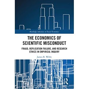 Routledge The Economics of Scientific Misconduct: Fraud, Replication Failure, and Research Ethics in Empirical Inquiry ( Advances in Social Economics) Routledge The Economics of Scientific Misconduct: Fraud, Replication Failure, and Research Ethics in Empirical Inquiry ( Advances in Social Economics)