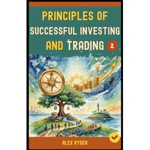 Ryder, Alex Principles Of Successful Investing and Trading: 28 Golden Rules of Investing and Trading Everyone Must Know to Achieve to A Profitable Investing and Trading Life and Freedom (Book 2). Ryder, Alex Principles Of Successful Investing and Trading: 28 Golden Rules of Investing and Trading Everyone Must Know to Achieve to A Profitable Investing and Trading Life and Freedom (Book 2).