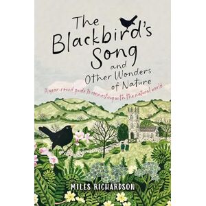 Miles Richardson The Blackbird's Song & Other Wonders of Nature: A year-round guide to connecting with the natural world Miles Richardson The Blackbird's Song & Other Wonders of Nature: A year-round guide to connecting with the natural world