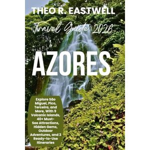 R. Eastwell, Theo AZORES Travel Guide 2026: Explore São Miguel, Pico, Terceira, and More, With 9 Volcanic Islands, 40+ Must See Attractions, Hidden Gems, Outdoor Adventures, and 3 Ready-to-Use Itineraries R. Eastwell, Theo AZORES Travel Guide 2026: Explore São Miguel, Pico, Terceira, and More, With 9 Volcanic Islands, 40+ Must See Attractions, Hidden Gems, Outdoor Adventures, and 3 Ready-to-Use Itineraries