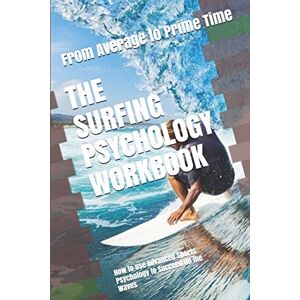 Uribe MASEP, Danny The Surfing Psychology Workbook: How to Use Advanced Sports Psychology to Succeed on the Waves Uribe MASEP, Danny The Surfing Psychology Workbook: How to Use Advanced Sports Psychology to Succeed on the Waves