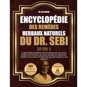 BROWN, DR. ALEX ENCYCLOPÉDIE DES REMÈDES HERBAUX NATURELS DU DR. SEBI — 20 EN 1: Le guide ultime de guérison à base de plantes avec des herbes alcalines, des ... recettes de détox pour une santé éclatante et BROWN, DR. ALEX ENCYCLOPÉDIE DES REMÈDES HERBAUX NATURELS DU DR. SEBI — 20 EN 1: Le guide ultime de guérison à base de plantes avec des herbes alcalines, des ... recettes de détox pour une santé éclatante et