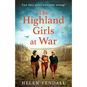Yendall, Helen The Highland Girls at War: A heartbreaking and uplifting WW2 saga: Book 1 (The Highland Girls series) Yendall, Helen The Highland Girls at War: A heartbreaking and uplifting WW2 saga: Book 1 (The Highland Girls series)
