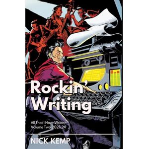 Kemp, Nick Rockin’ Writing: All That I Have Written Volume 2, 2021-24 Kemp, Nick Rockin’ Writing: All That I Have Written Volume 2, 2021-24