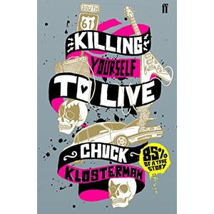 Klosterman, Chuck Killing Yourself to Live: 85% of a True Story Klosterman, Chuck Killing Yourself to Live: 85% of a True Story