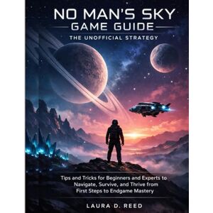 Reed, Laura D. no man's sky game guide: the unofficial strategy: Tips and Tricks for Beginners and Experts to Navigate, Survive, and Thrive from First Steps to Endgame Mastery Reed, Laura D. no man's sky game guide: the unofficial strategy: Tips and Tricks for Beginners and Experts to Navigate, Survive, and Thrive from First Steps to Endgame Mastery