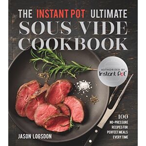 Jason Lodgson Instant Pot® Ultimate Sous Vide Cookbook: 100 No-Pressure Recipes for Perfect Meals Every Time Jason Lodgson Instant Pot® Ultimate Sous Vide Cookbook: 100 No-Pressure Recipes for Perfect Meals Every Time