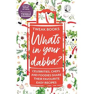 Tweak Books What's in your Dabba?: Celebrities, Chefs and Foodies Share Their Favourite Easy: Celebrities, Chefs and Foodies Share Their Favourite Easy Recipes Tweak Books What's in your Dabba?: Celebrities, Chefs and Foodies Share Their Favourite Easy: Celebrities, Chefs and Foodies Share Their Favourite Easy Recipes