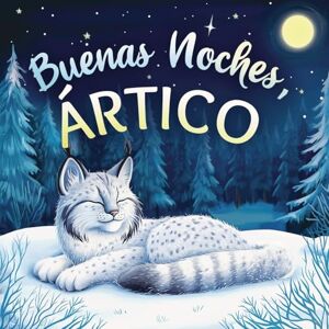 Johnson, Emily Buenas noches, Ártico: Un cuento dulce infantil con rimas para dormir, perfecto para niños pequeños y bebés (Buenas Noches, Naturaleza) Johnson, Emily Buenas noches, Ártico: Un cuento dulce infantil con rimas para dormir, perfecto para niños pequeños y bebés (Buenas Noches, Naturaleza)