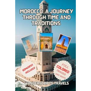 TRAVELS, WANDERSCRIPTS Morocco: A Journey Through Time and Traditions: Complete Travel Guide with Itineraries, Maps, Local Insights, and Must-See Highlights from Marrakech to the Sahara” TRAVELS, WANDERSCRIPTS Morocco: A Journey Through Time and Traditions: Complete Travel Guide with Itineraries, Maps, Local Insights, and Must-See Highlights from Marrakech to the Sahara”