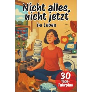 Kolb, Selina Nicht alles, Nicht jetzt im Leben: „Gelassenheit im Alltag finden, Stress bewältigen und loslassen lernen – Stress abbauen, innere Ruhe finden und mehr Leichtigkeit im Leben.“ Kolb, Selina Nicht alles, Nicht jetzt im Leben: „Gelassenheit im Alltag finden, Stress bewältigen und loslassen lernen – Stress abbauen, innere Ruhe finden und mehr Leichtigkeit im Leben.“