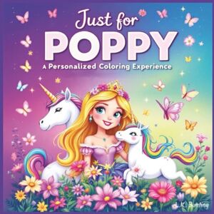 Bunting, L.K. Just for Poppy: A Personalized Coloring Experience: 50 total coloring pages 28 coloring pages featuring Poppy's name 22 coloring pages themed for girls (Personalized Coloring Book Series) Bunting, L.K. Just for Poppy: A Personalized Coloring Experience: 50 total coloring pages 28 coloring pages featuring Poppy's name 22 coloring pages themed for girls (Personalized Coloring Book Series)