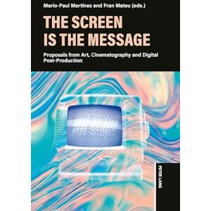 The Screen is the Message: Proposals from Art, Cinematography and Digital Post-Production The Screen is the Message: Proposals from Art, Cinematography and Digital Post-Production