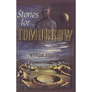 Sloane III, William Milligan Stories for Tomorrow: An Anthology of Modern Science Fiction Sloane III, William Milligan Stories for Tomorrow: An Anthology of Modern Science Fiction