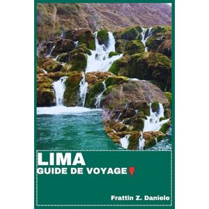 Daniele, Frattin Z. LIMA GUIDE DE VOYAGE: Votre guide de voyage essentiel pour Lima : Expériences authentiques, incontournables culinaires et aventures culturelles hors des sentiers battus Daniele, Frattin Z. LIMA GUIDE DE VOYAGE: Votre guide de voyage essentiel pour Lima : Expériences authentiques, incontournables culinaires et aventures culturelles hors des sentiers battus