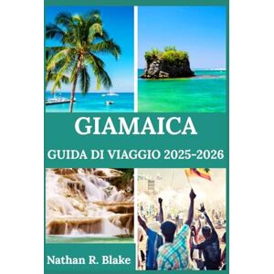 R. Blake, Nathan GIAMAICA GUIDA DI VIAGGIO 2025-2026: Approfondimenti, esperienze e nozioni essenziali per l'esploratore curioso R. Blake, Nathan GIAMAICA GUIDA DI VIAGGIO 2025-2026: Approfondimenti, esperienze e nozioni essenziali per l'esploratore curioso