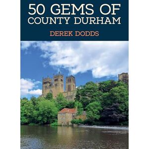 Dodds, Derek 50 Gems of County Durham: The History & Heritage of the Most Iconic Places Dodds, Derek 50 Gems of County Durham: The History & Heritage of the Most Iconic Places