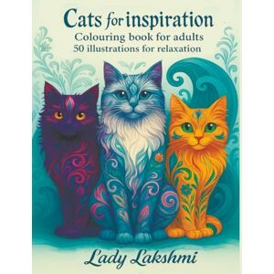 Lakshmi, Lady Cats for inspiration: Colouring book for adults 50 illustrations for relaxation Lakshmi, Lady Cats for inspiration: Colouring book for adults 50 illustrations for relaxation