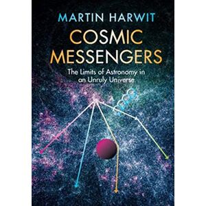 Harwit, Martin Cosmic Messengers: The Limits of Astronomy in an Unruly Universe Harwit, Martin Cosmic Messengers: The Limits of Astronomy in an Unruly Universe