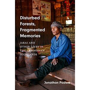 University of Washington Press Disturbed Forests, Fragmented Memories: Jarai and Other Lives in the Cambodian Highlands (Culture, Place, and Nature) University of Washington Press Disturbed Forests, Fragmented Memories: Jarai and Other Lives in the Cambodian Highlands (Culture, Place, and Nature)