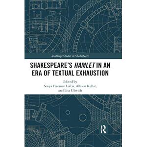 SHAKESPEARE¿S HAMLET IN AN ERA OF TEXTUAL EXHAUSTION (Routledge Studies in Shakespeare) SHAKESPEARE¿S HAMLET IN AN ERA OF TEXTUAL EXHAUSTION (Routledge Studies in Shakespeare)
